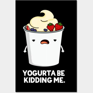 Yogurta Be Kidding Me Cute Yogurt Pun Posters and Art